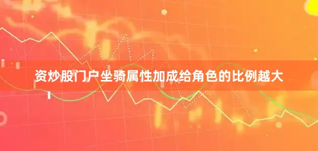 资炒股门户坐骑属性加成给角色的比例越大