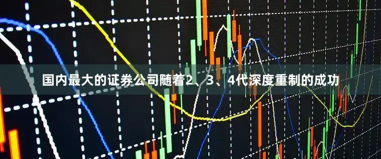 国内最大的证券公司随着2、3、4代深度重制的成功