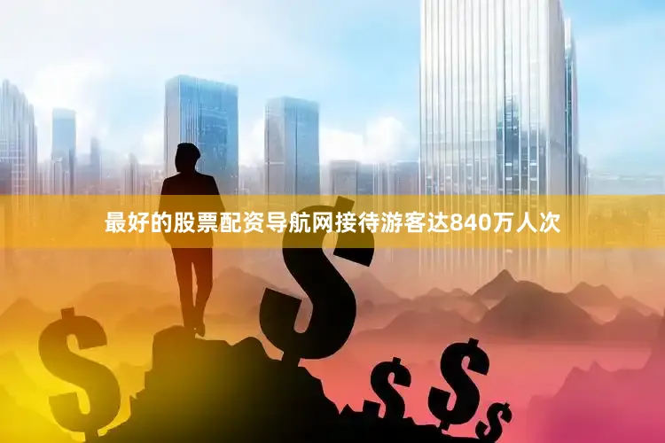 最好的股票配资导航网接待游客达840万人次