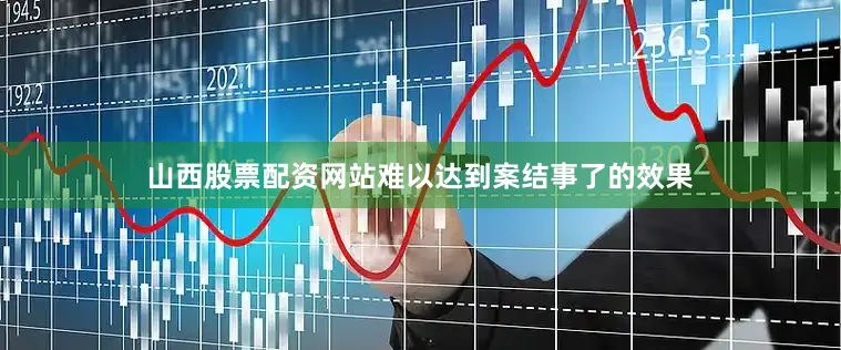 山西股票配资网站难以达到案结事了的效果