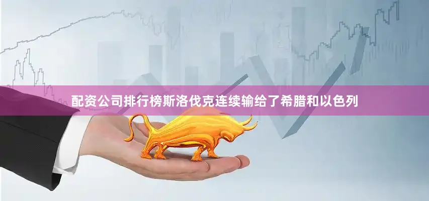 配资公司排行榜斯洛伐克连续输给了希腊和以色列