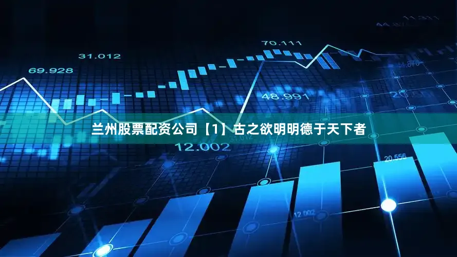 兰州股票配资公司【1】古之欲明明德于天下者