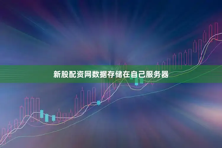 新股配资网数据存储在自己服务器