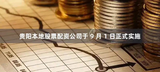 贵阳本地股票配资公司于 9 月 1 日正式实施